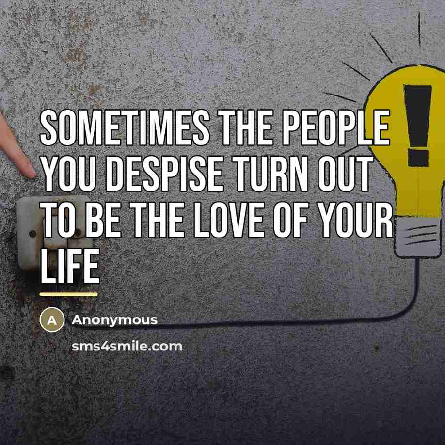 “Sometimes the people you despise turn out to be the…” quote by Anonymous
