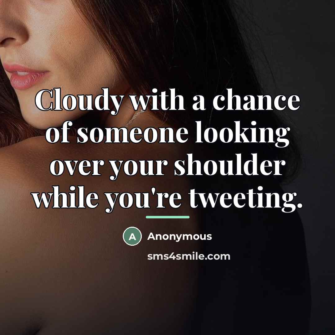 “Cloudy with a chance of someone looking over your shoulder…” quote by Anonymous
