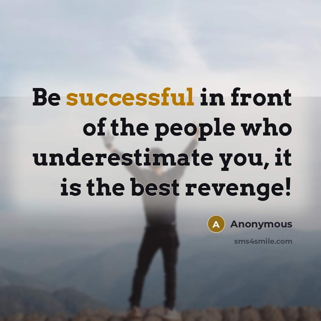 “Be successful in front of the people who underestimate you,…” quote by Anonymous