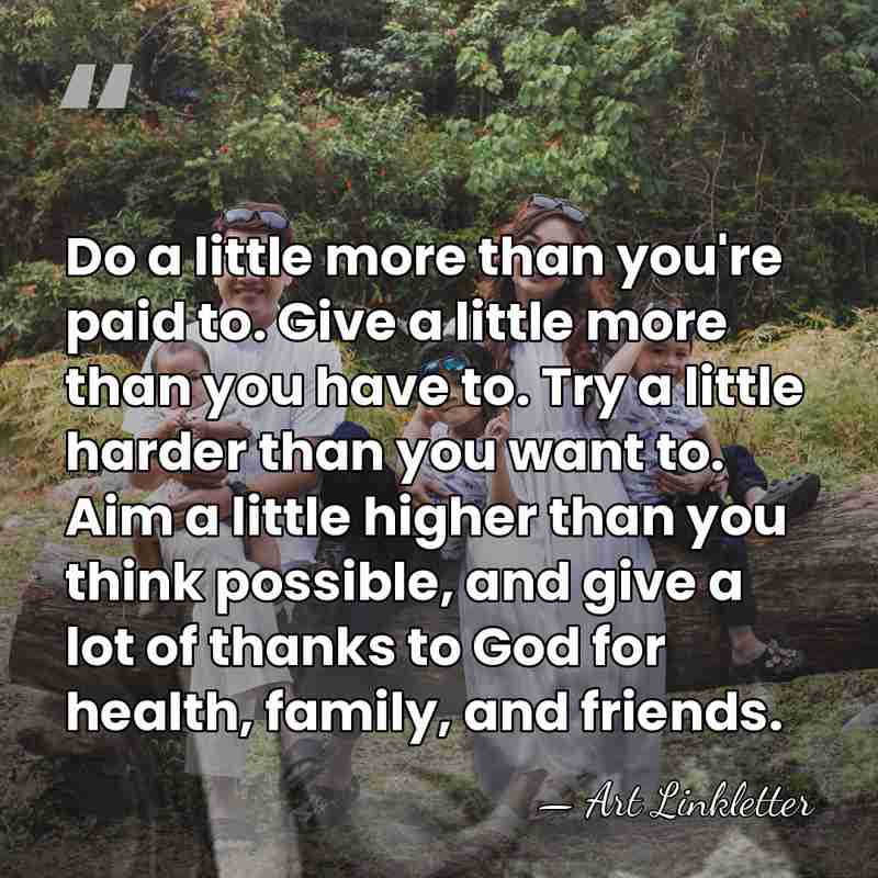 Do a little more than you're paid to. Give a little more&hellip; - Art Linkletter