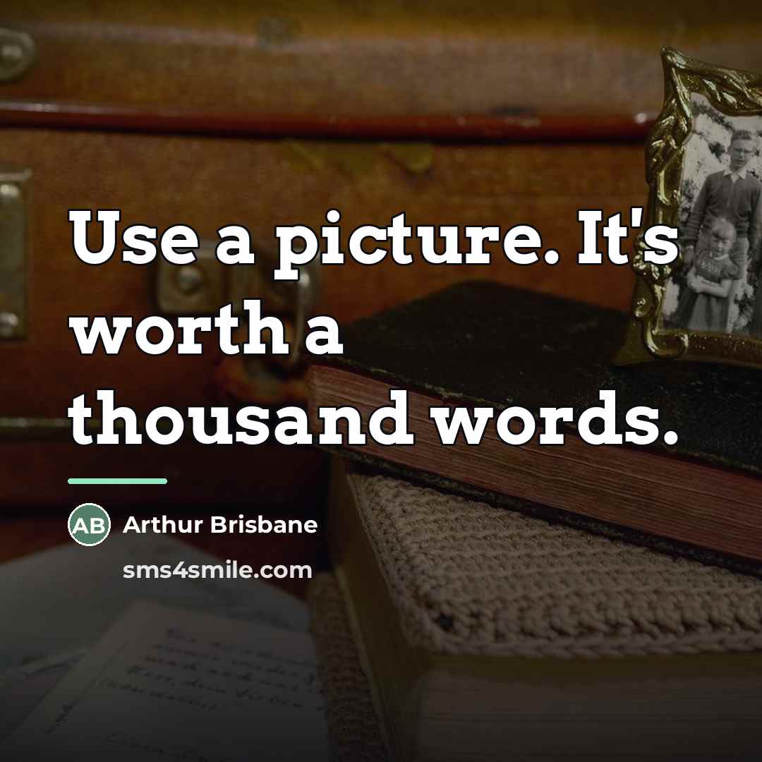 “Use a picture. It's worth a thousand words.…” quote by Arthur Brisbane