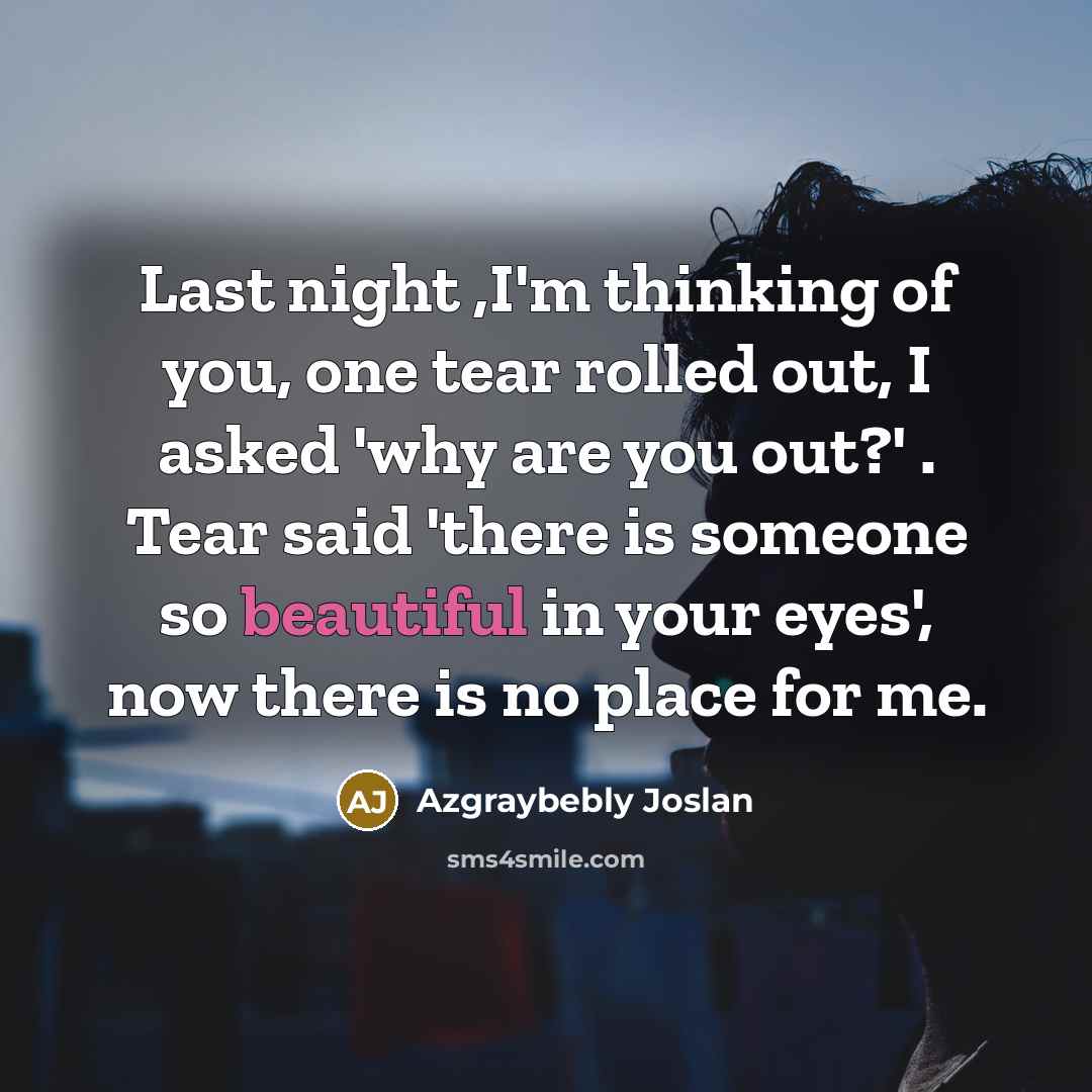 “Last night ,I'm thinking of you, one tear rolled out,…” quote by Azgraybebly Joslan