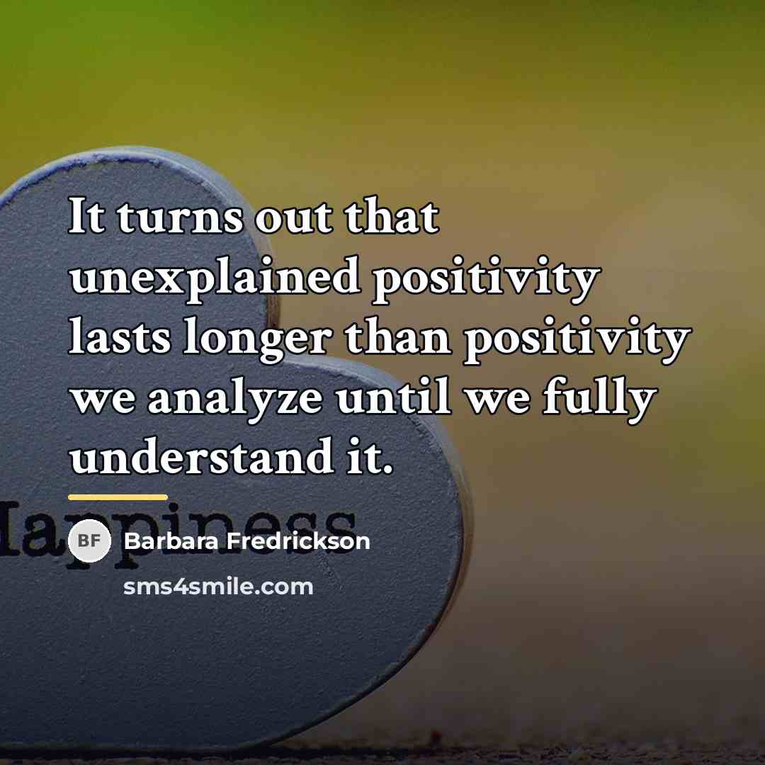 “It turns out that unexplained positivity lasts longer than positivity…” quote by Barbara Fredrickson