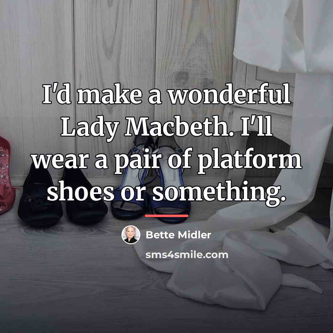 “I'd make a wonderful Lady Macbeth. I'll wear a pair…” quote by Bette Midler