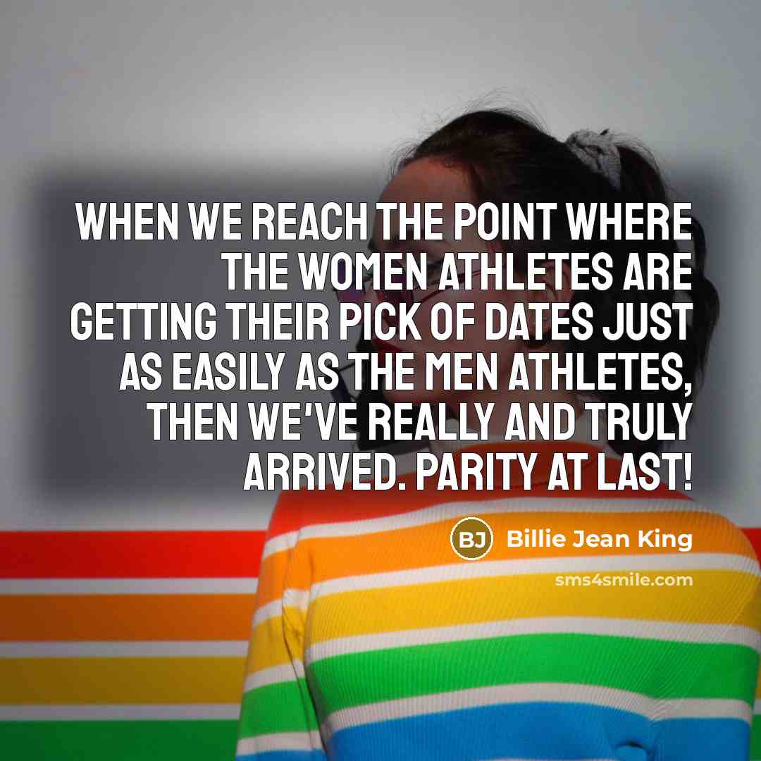 “When we reach the point where the women athletes are…” quote by Billie Jean King