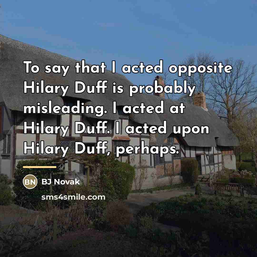 “To say that I acted opposite Hilary Duff is probably…” quote by BJ Novak