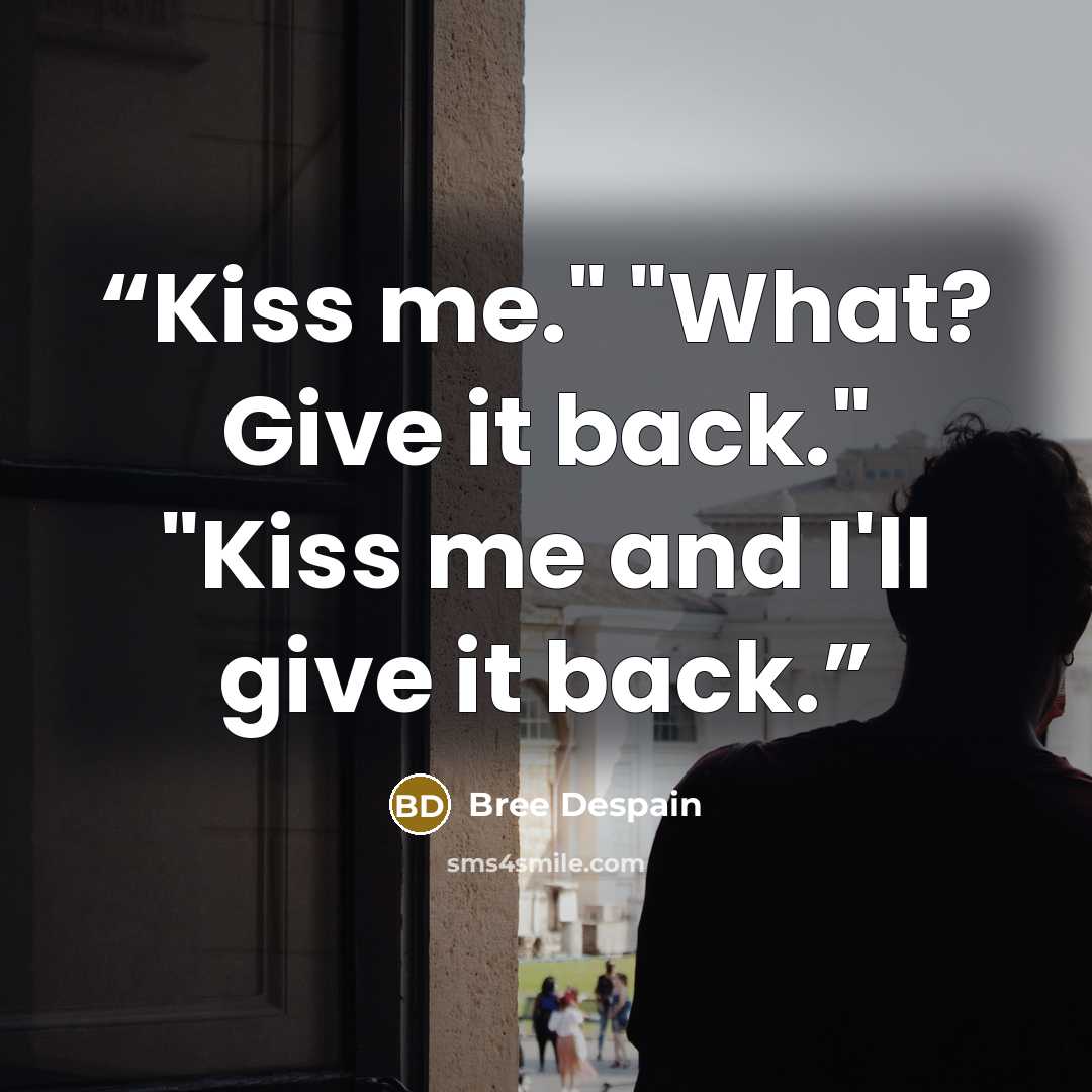 “Kiss me." "What? Give it back." "Kiss me and I'll give it back.” quote by Bree Despain