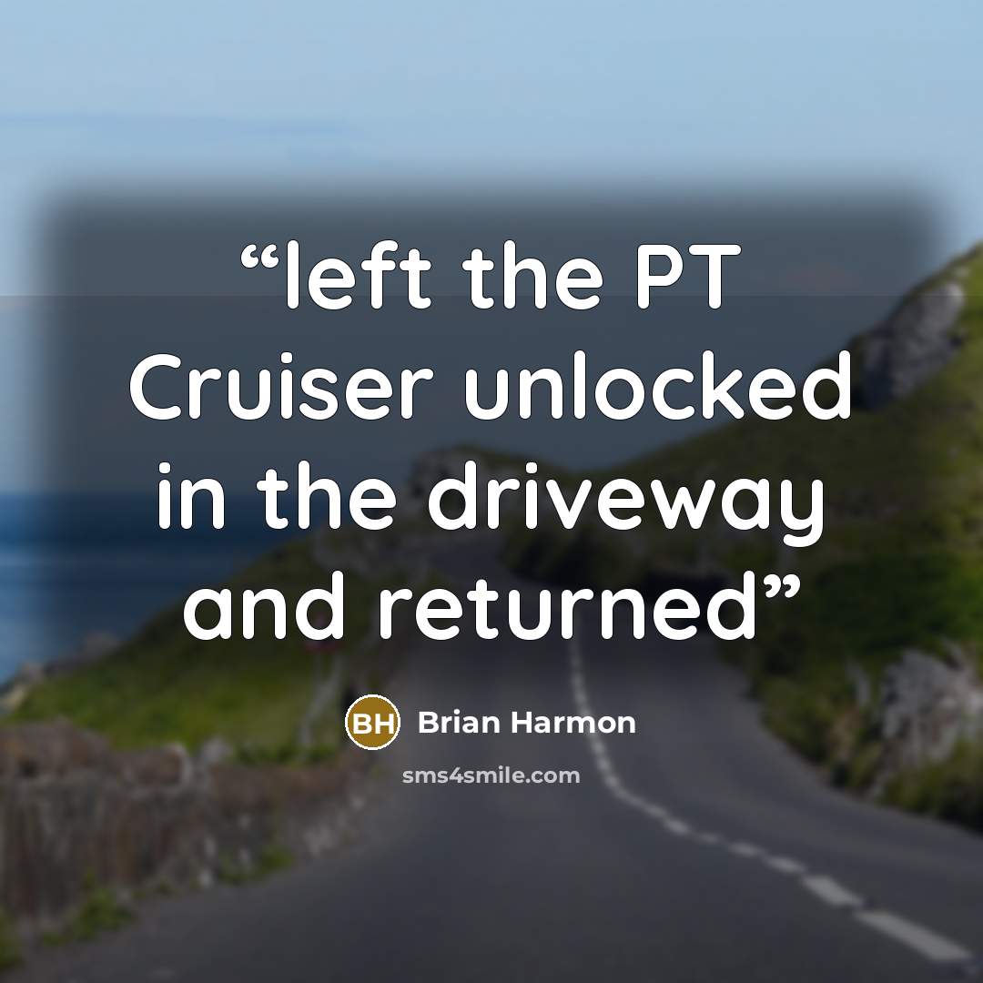 “left the PT Cruiser unlocked in the driveway and returned” quote by Brian Harmon