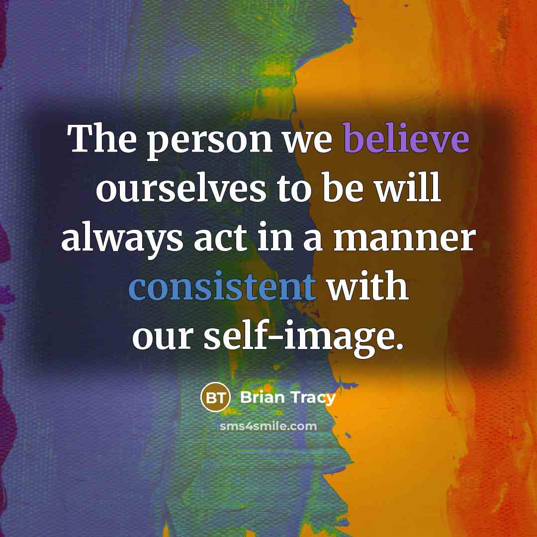 “The person we believe ourselves to be will always act…” quote by Brian Tracy
