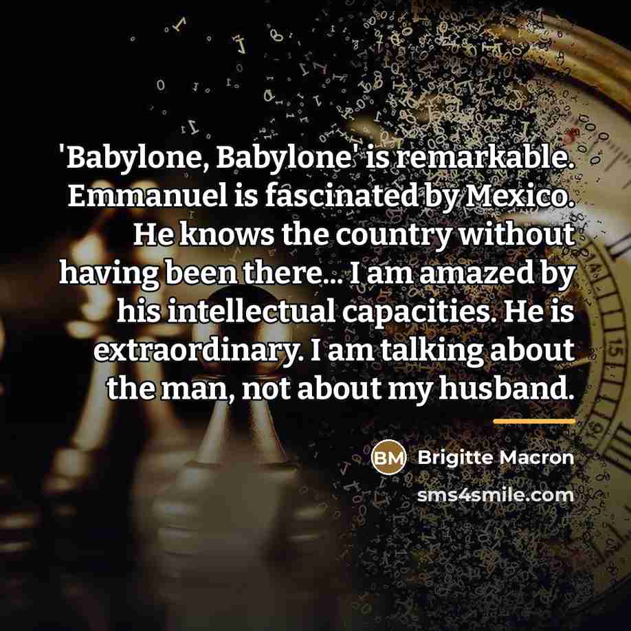 “'Babylone, Babylone' is remarkable. Emmanuel is fascinated by Mexico. He…” quote by Brigitte Macron
