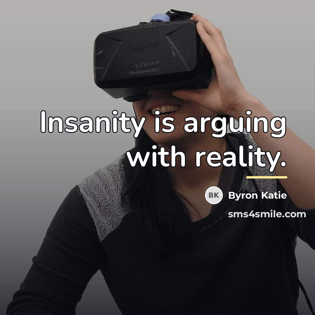 “Insanity is arguing with reality.…” quote by Byron Katie