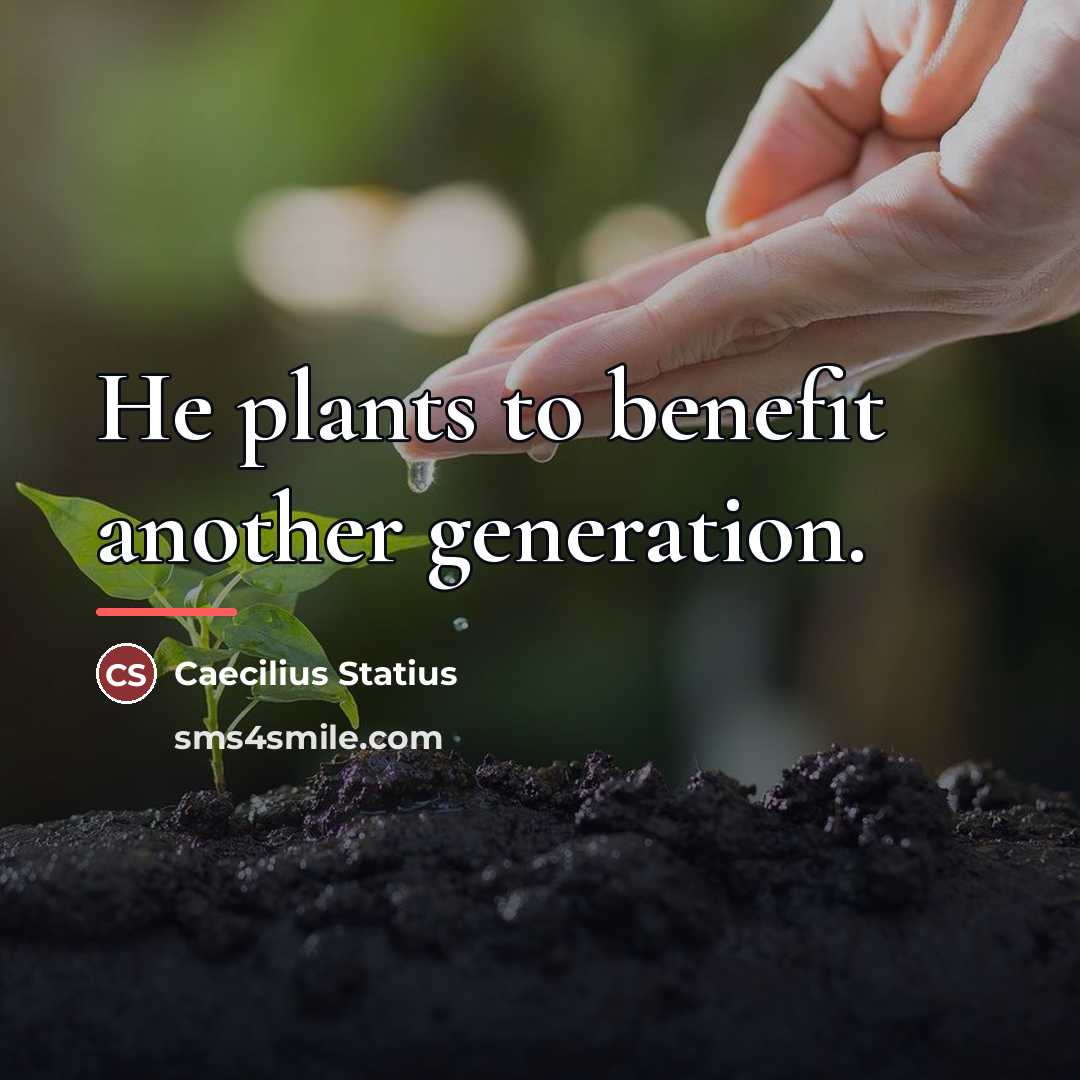 “He plants to benefit another generation.…” quote by Caecilius Statius