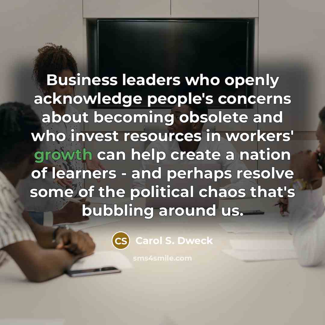 “Business leaders who openly acknowledge people's concerns about becoming obsolete…” quote by Carol S. Dweck