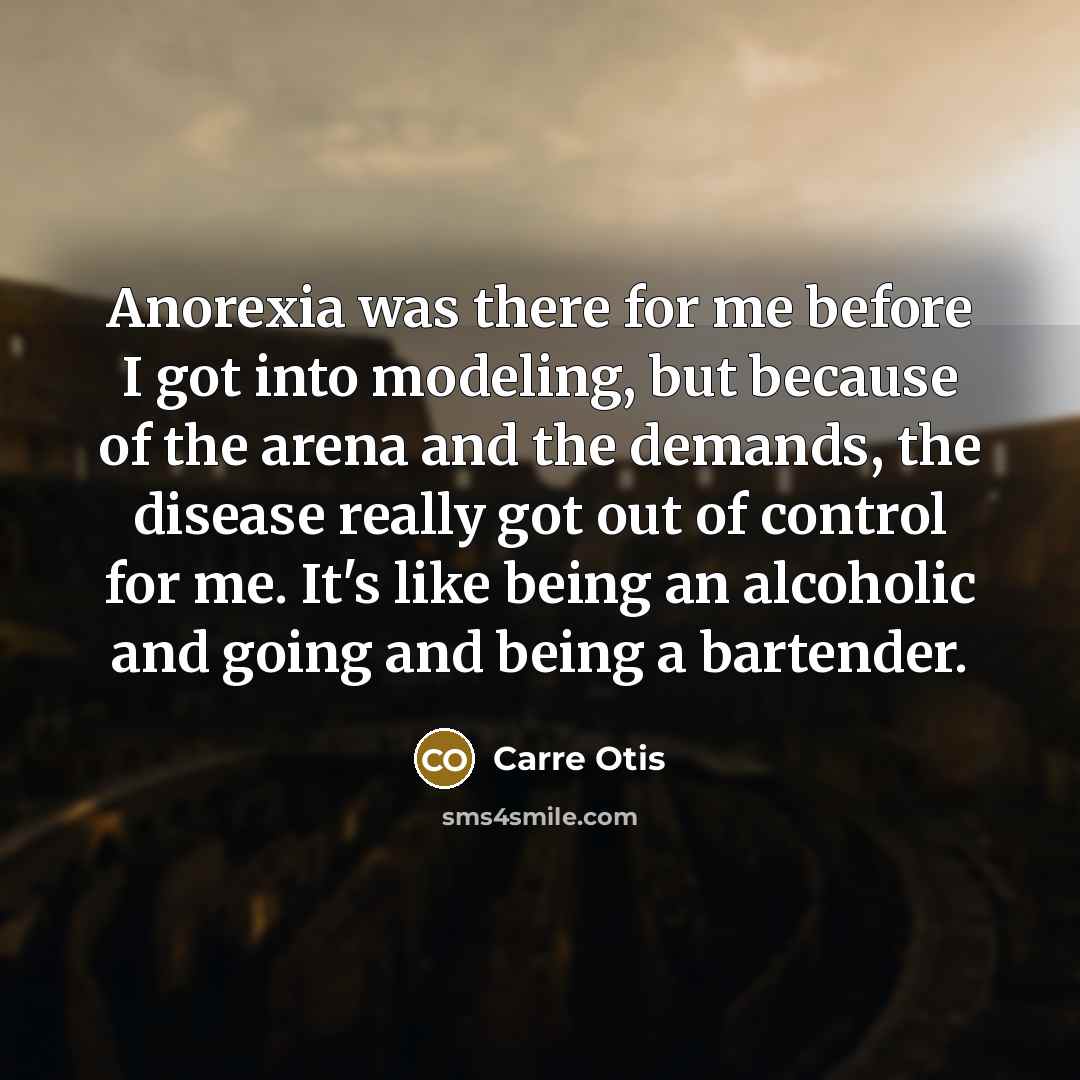 “Anorexia was there for me before I got into modeling,…” quote by Carre Otis
