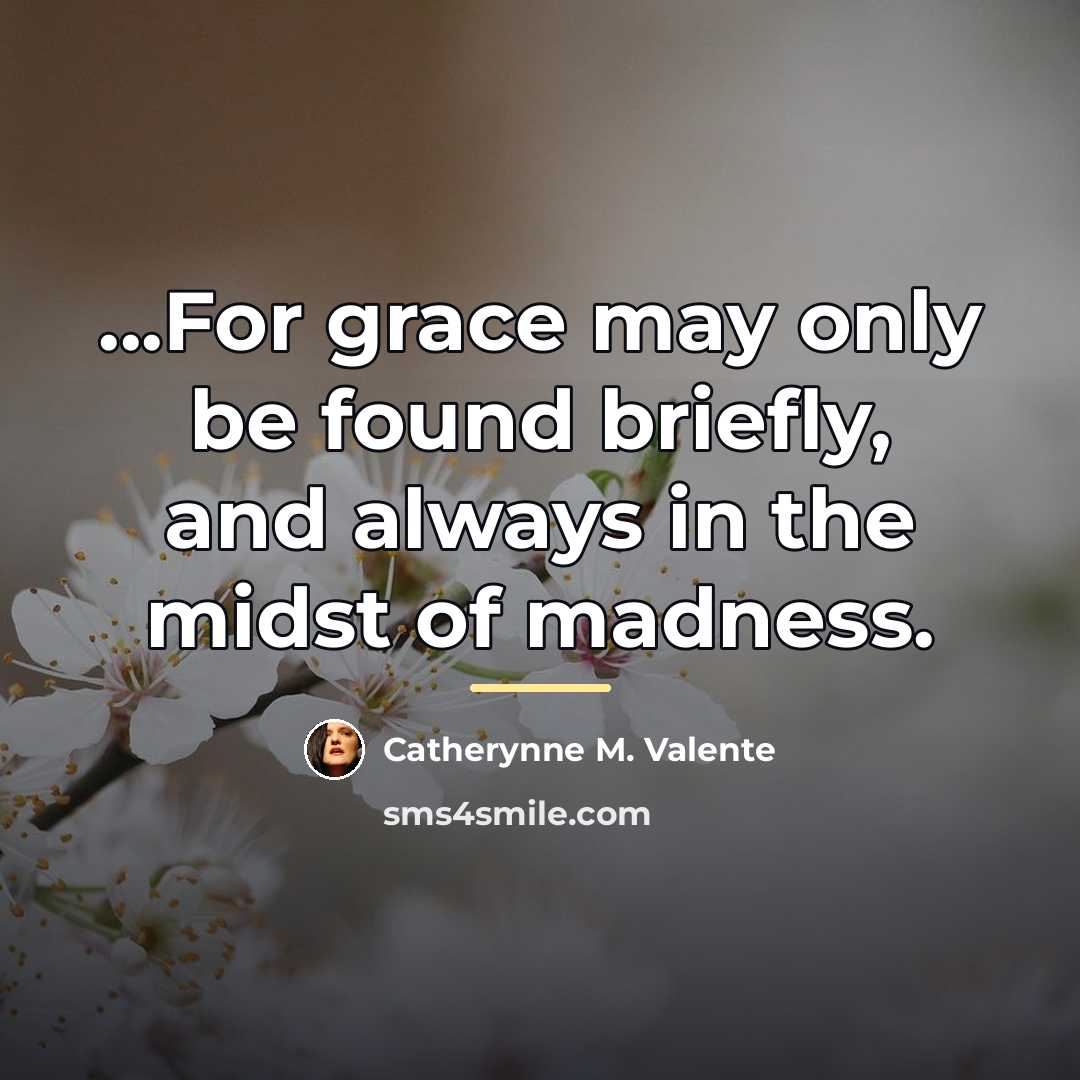 “...For grace may only be found briefly, and always in…” quote by Catherynne M. Valente