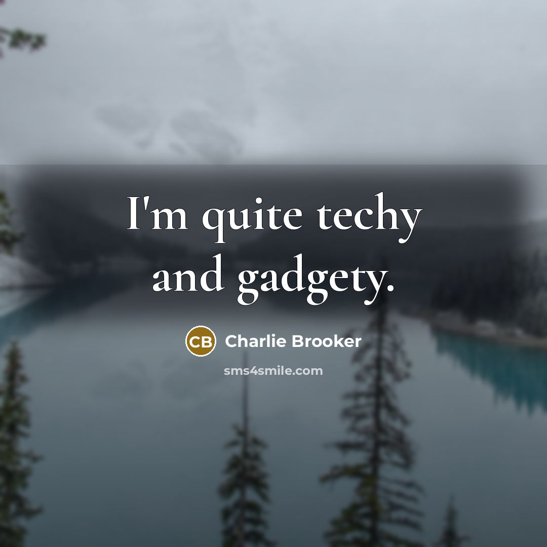 “I'm quite techy and gadgety.…” quote by Charlie Brooker