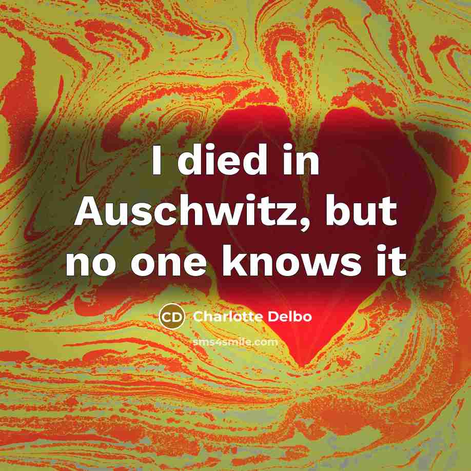 “I died in Auschwitz, but no one knows it…” quote by Charlotte Delbo