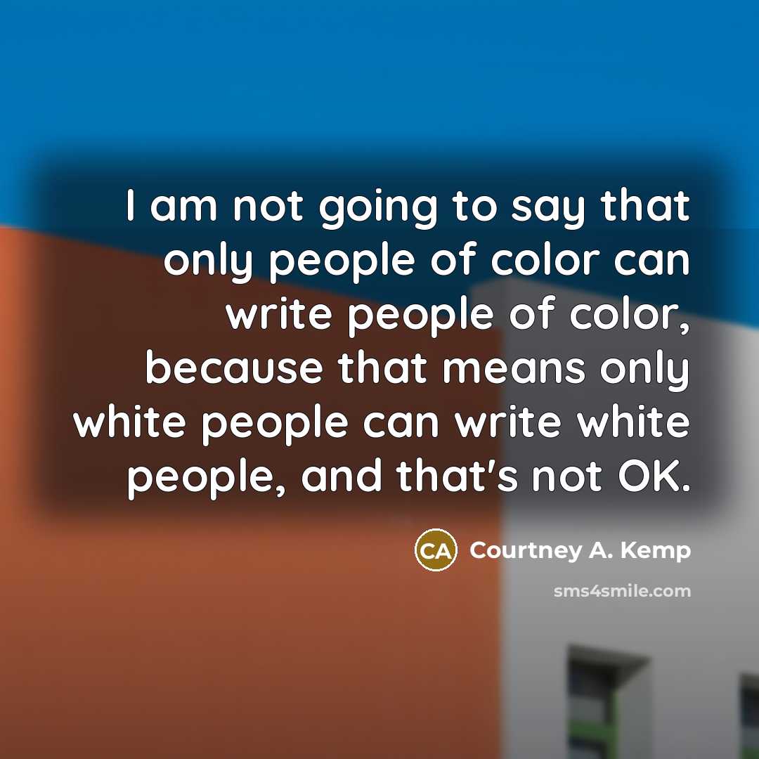 “I am not going to say that only people of…” quote by Courtney A. Kemp