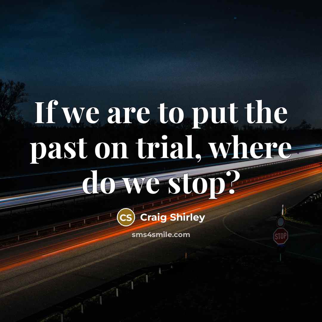“If we are to put the past on trial, where…” quote by Craig Shirley