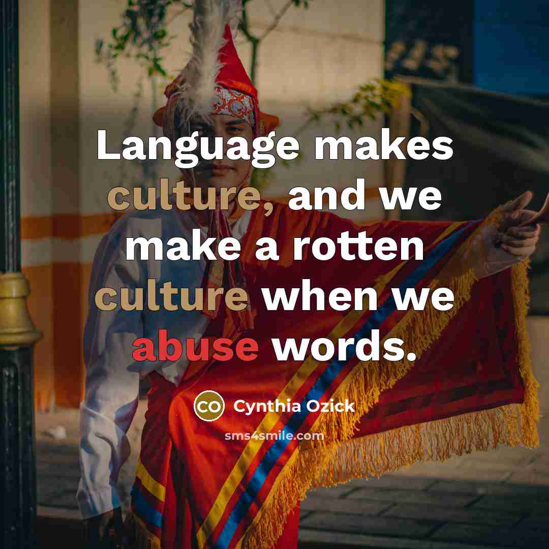 “Language makes culture, and we make a rotten culture when…” quote by Cynthia Ozick