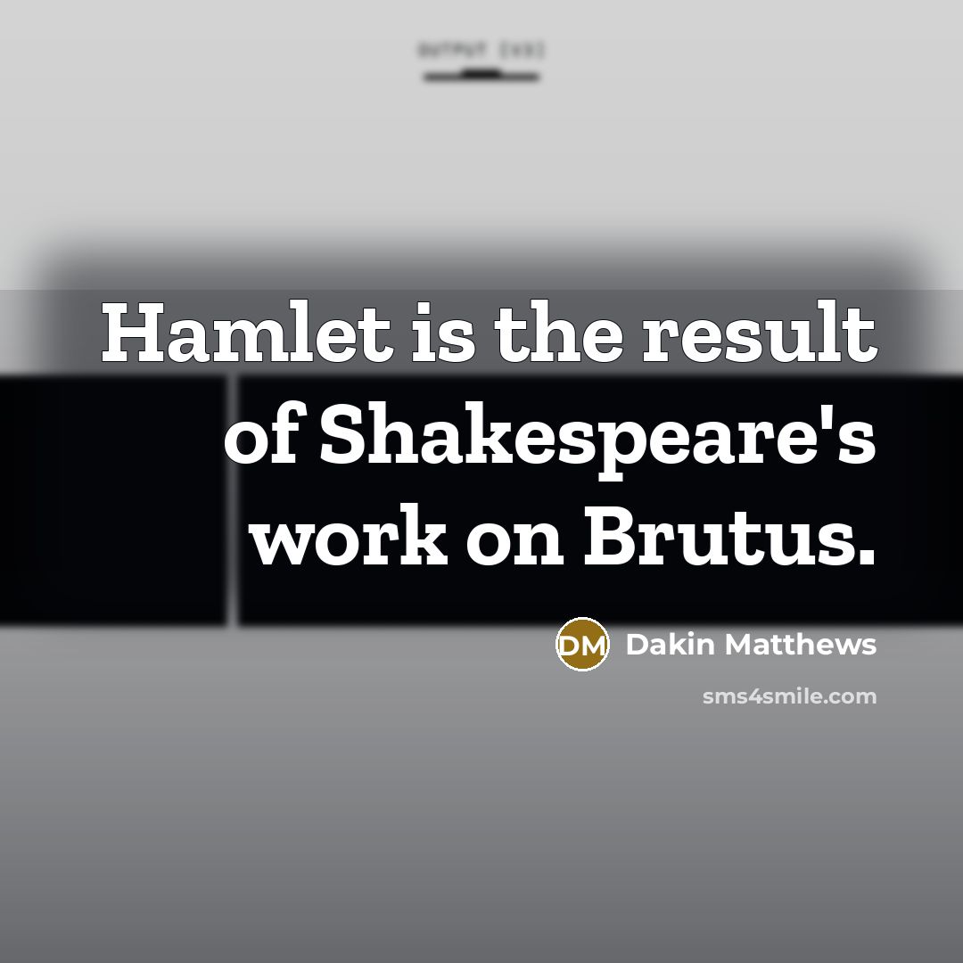 “Hamlet is the result of Shakespeare's work on Brutus.” quote by Dakin Matthews