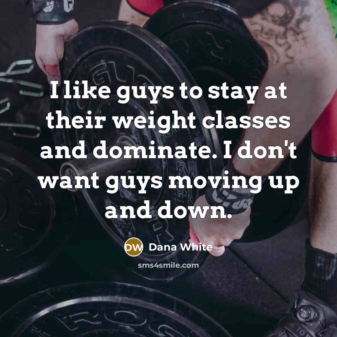 “I like guys to stay at their weight classes and…” quote by Dana White