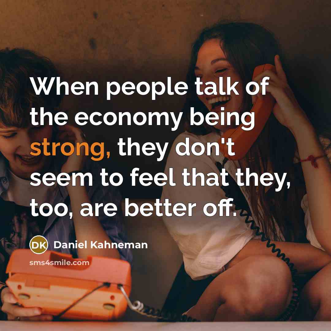 “When people talk of the economy being strong, they don't…” quote by Daniel Kahneman