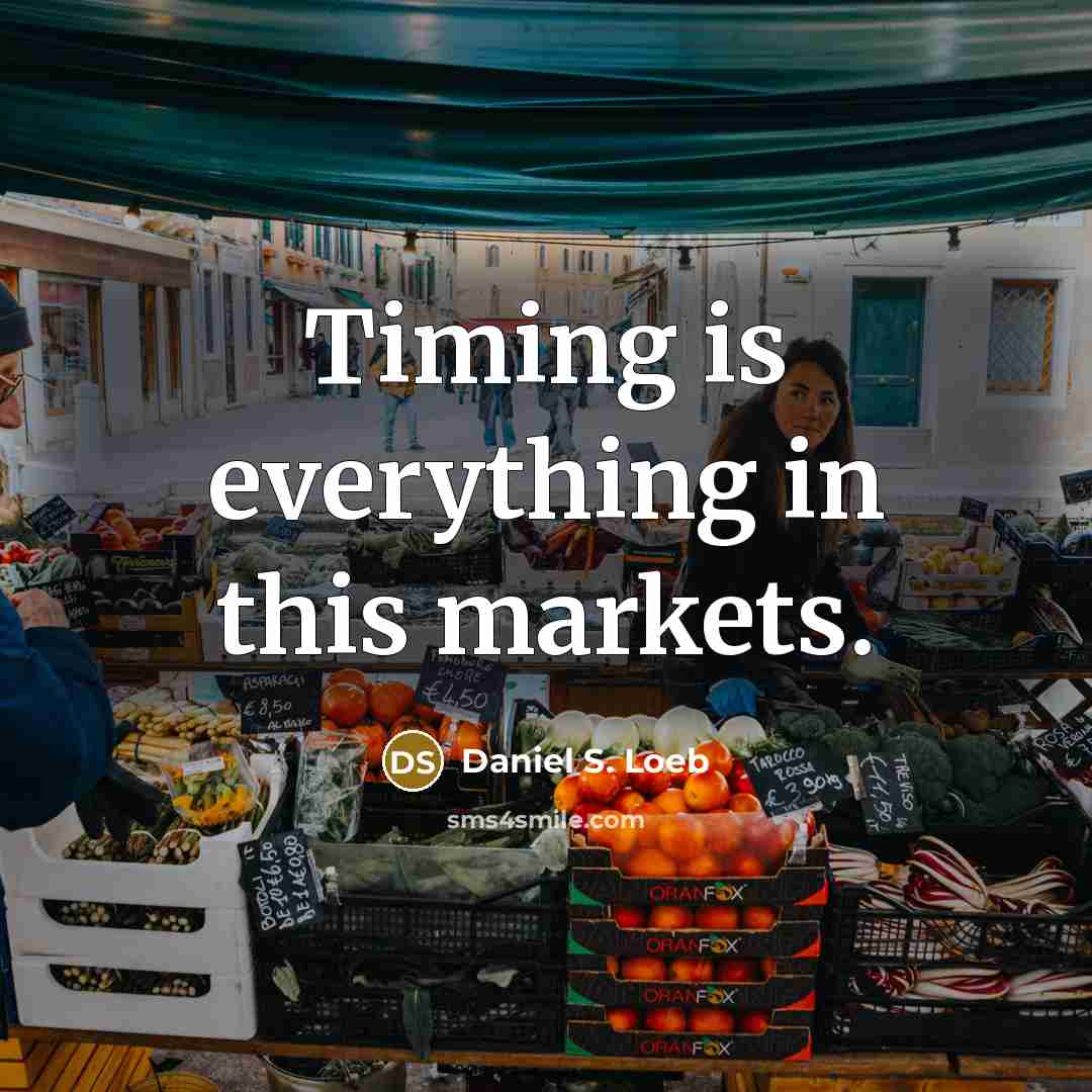 “Timing is everything in this markets.…” quote by Daniel S. Loeb