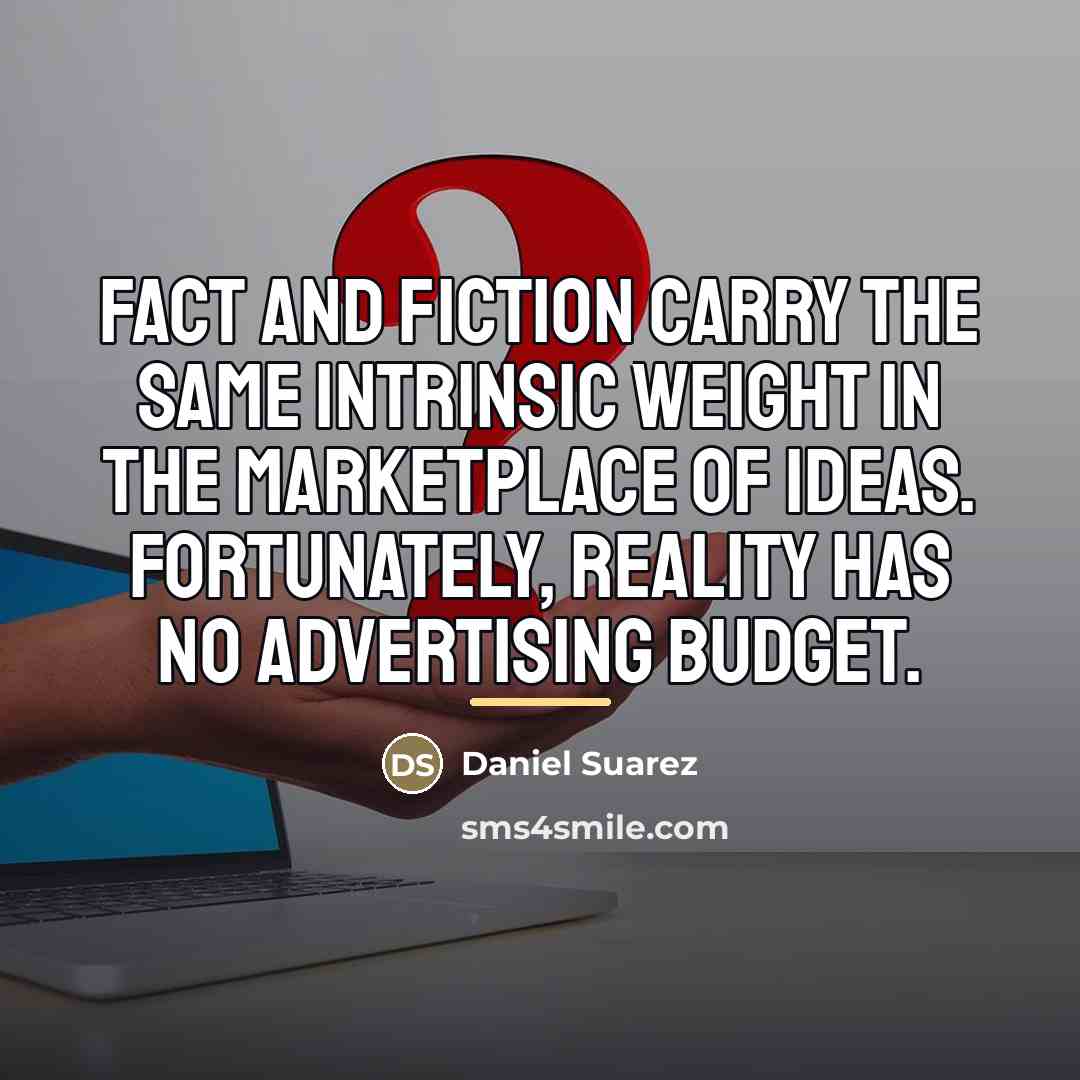 “Fact and fiction carry the same intrinsic weight in the…” quote by Daniel Suarez