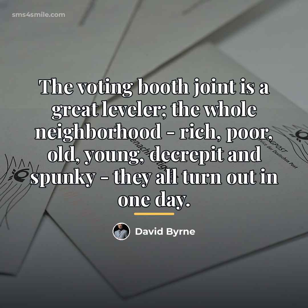 “The voting booth joint is a great leveler; the whole…” quote by David Byrne