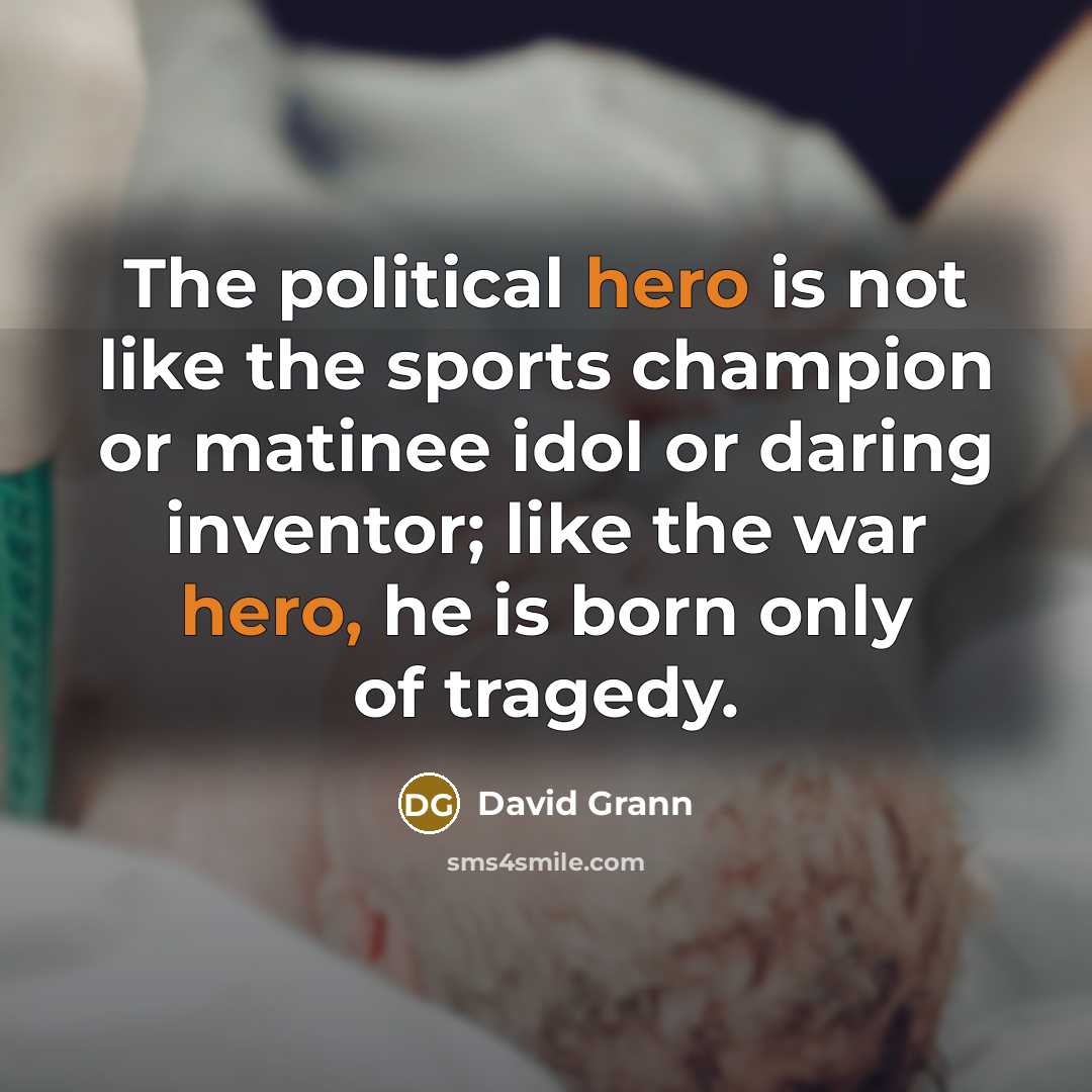 “The political hero is not like the sports champion or…” quote by David Grann