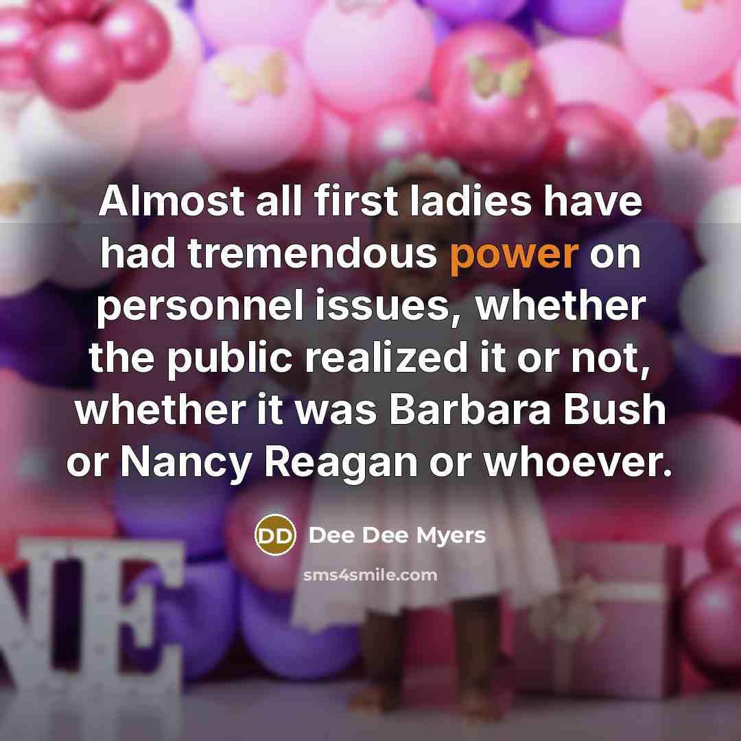 “Almost all first ladies have had tremendous power on personnel…” quote by Dee Dee Myers