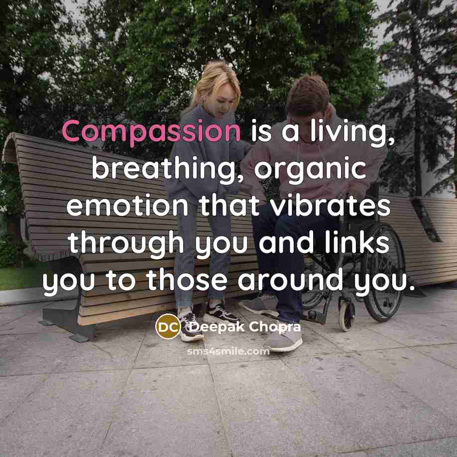 “Compassion is a living, breathing, organic emotion that vibrates through…” quote by Deepak Chopra