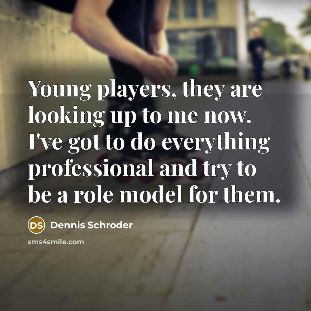“Young players, they are looking up to me now. I've…” quote by Dennis Schroder