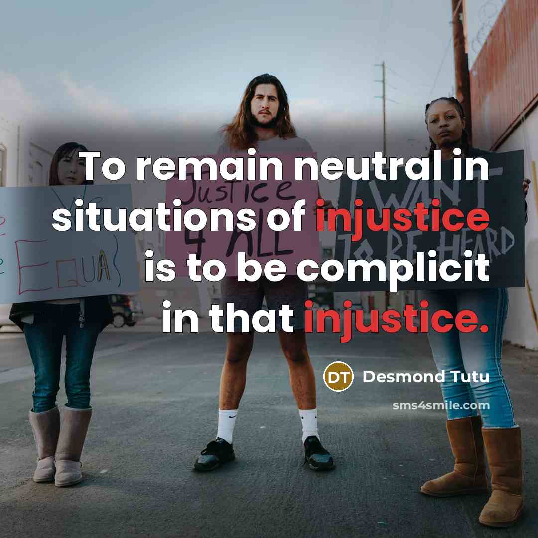 “To remain neutral in situations of injustice is to be…” quote by Desmond Tutu