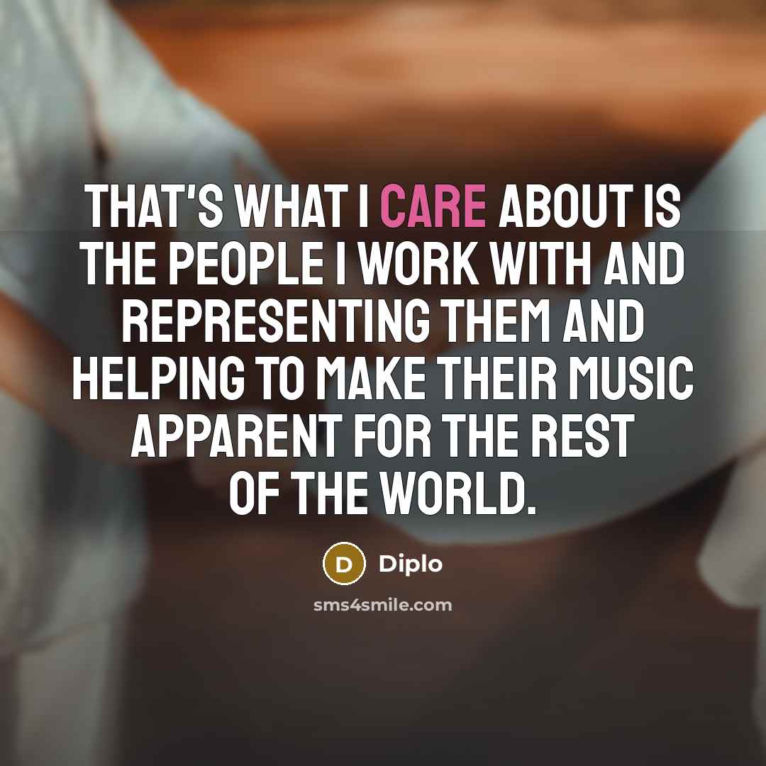 “That's what I care about is the people I work…” quote by Diplo