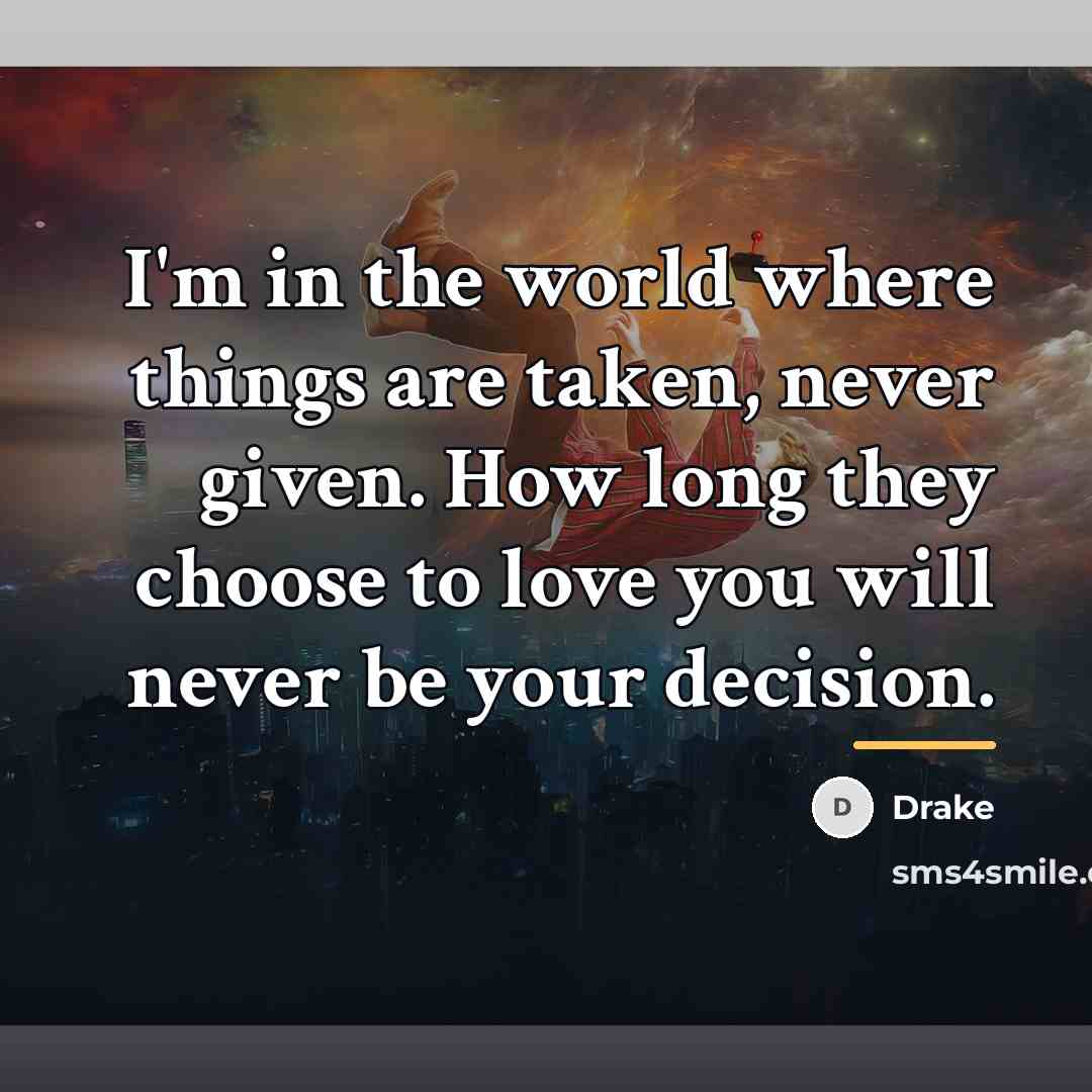 “I'm in the world where things are taken, never given.…” quote by Drake