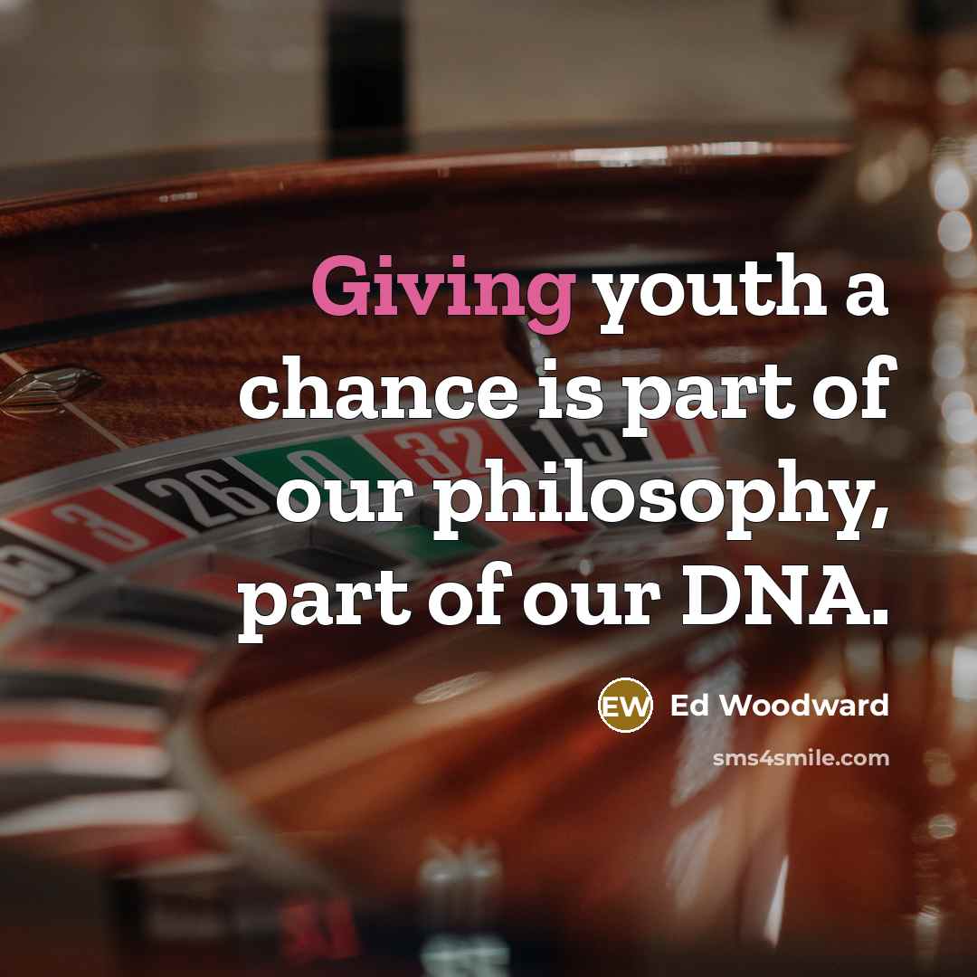 “Giving youth a chance is part of our philosophy, part…” quote by Ed Woodward