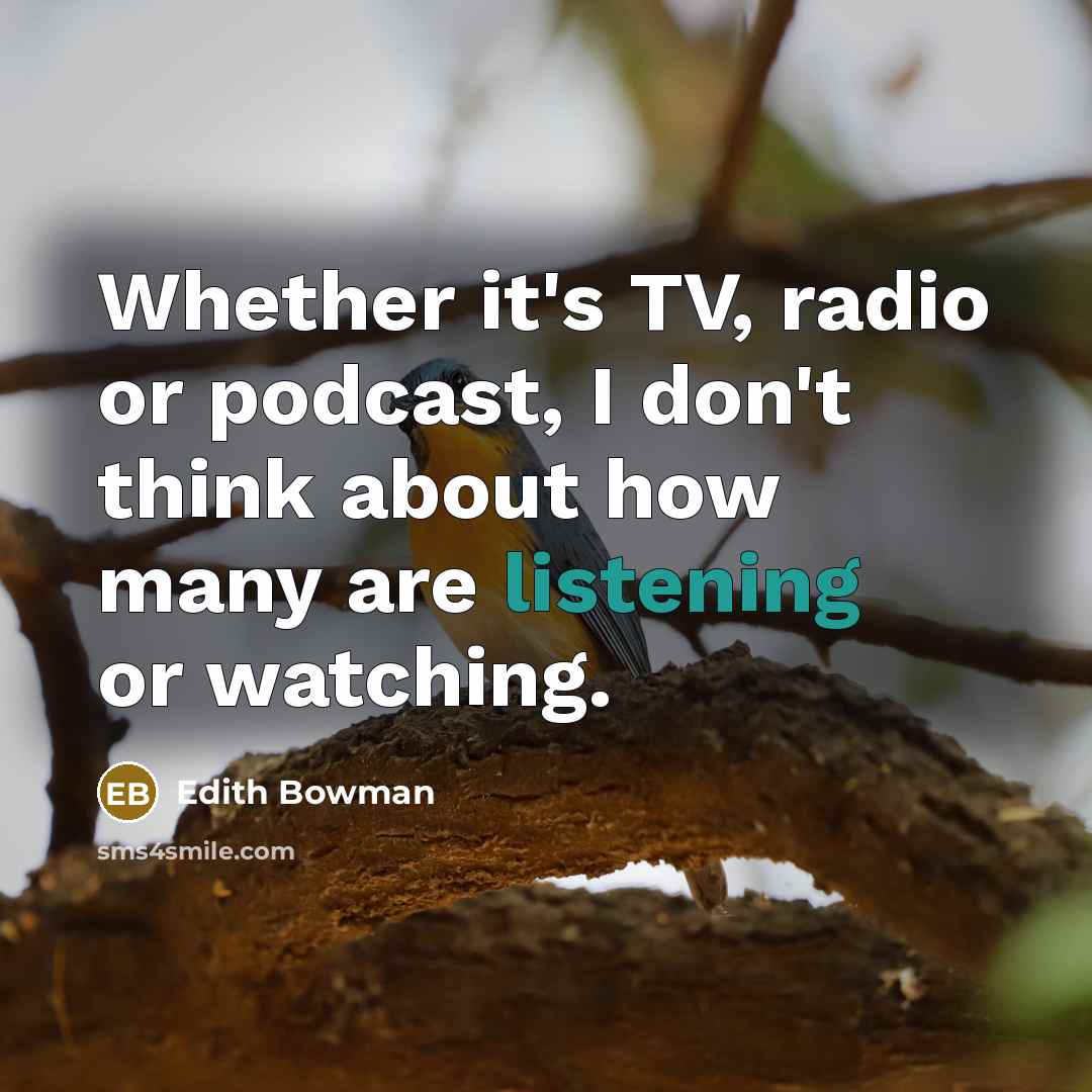 “Whether it's TV, radio or podcast, I don't think about…” quote by Edith Bowman