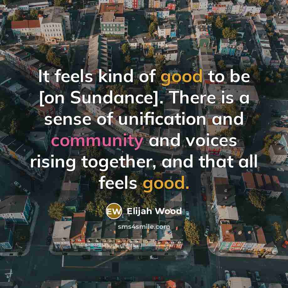 “It feels kind of good to be [on Sundance]. There…” quote by Elijah Wood