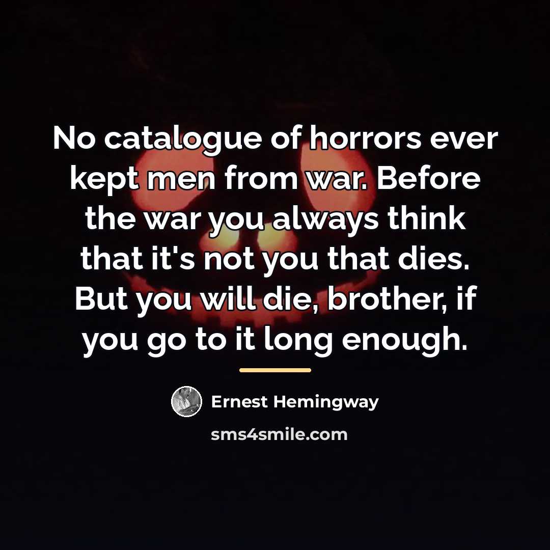 “No catalogue of horrors ever kept men from war. Before…” quote by Ernest Hemingway
