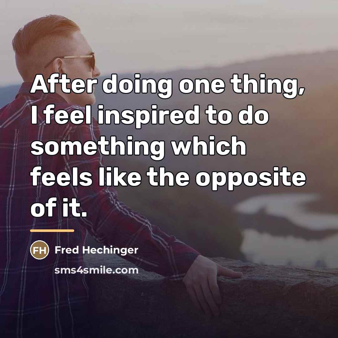 “After doing one thing, I feel inspired to do something…” quote by Fred Hechinger