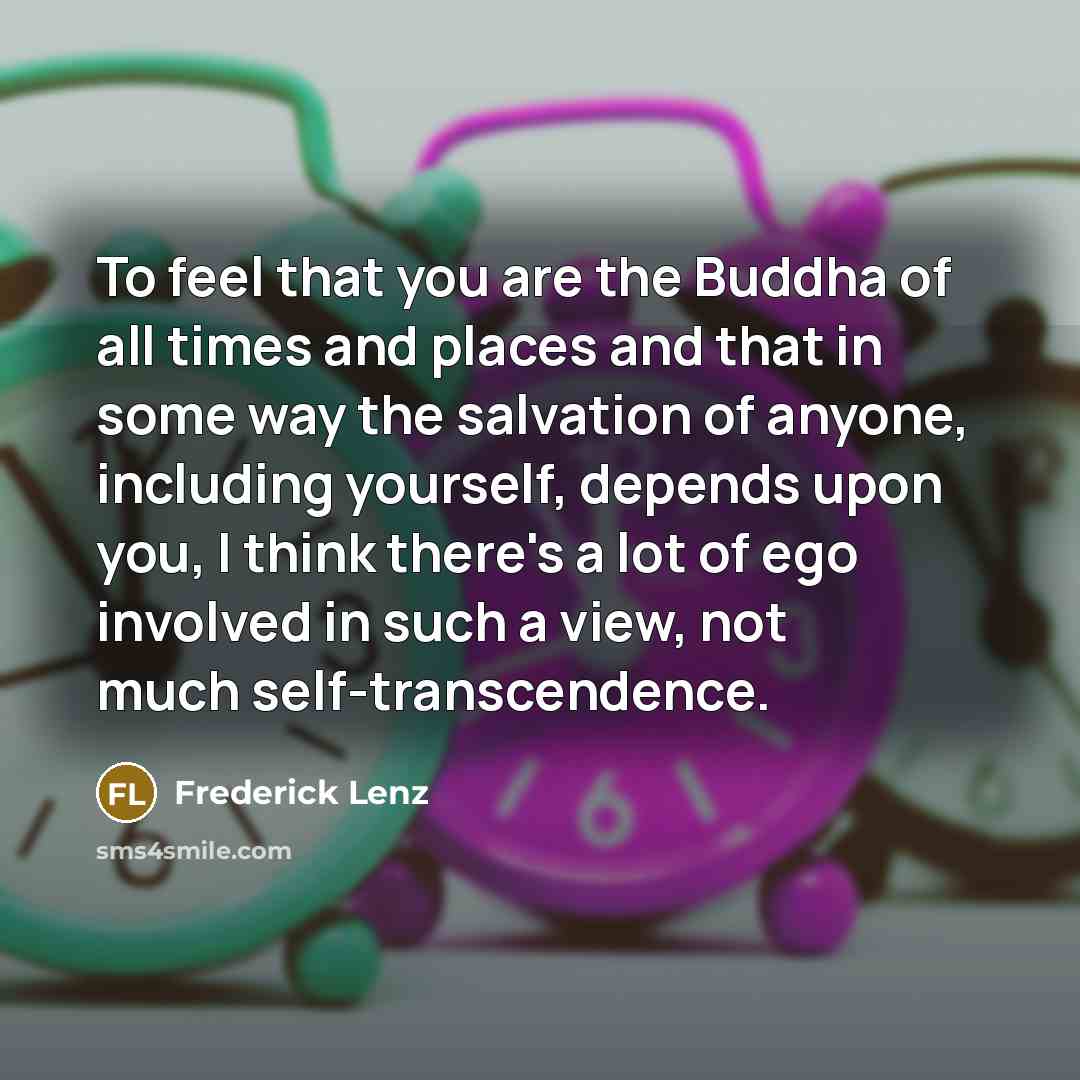 “To feel that you are the Buddha of all times…” quote by Frederick Lenz