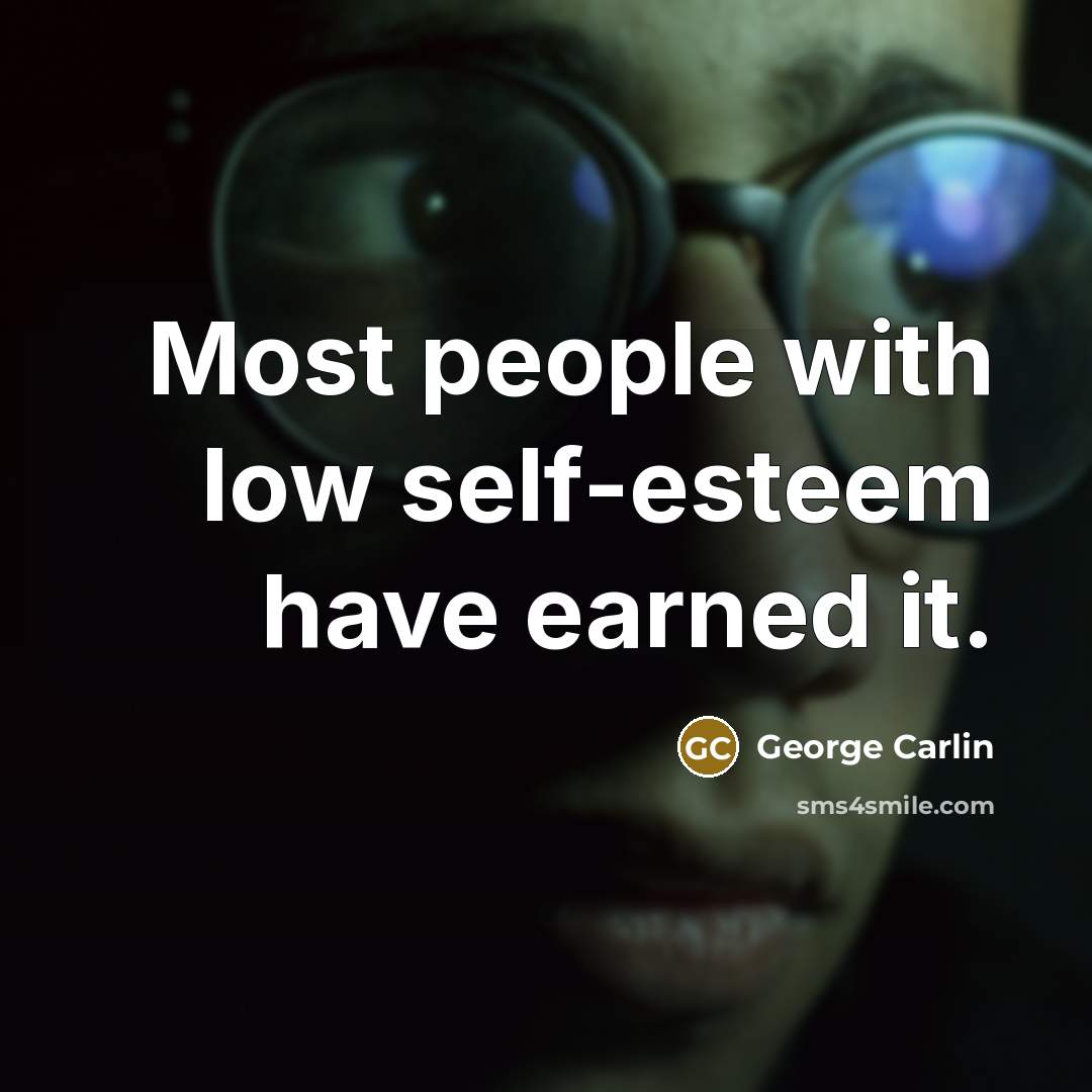 “Most people with low self-esteem have earned it.…” quote by George Carlin