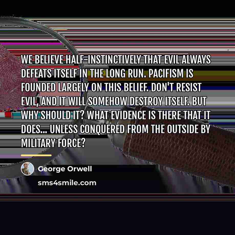 “We believe half-instinctively that evil always defeats itself in the…” quote by George Orwell