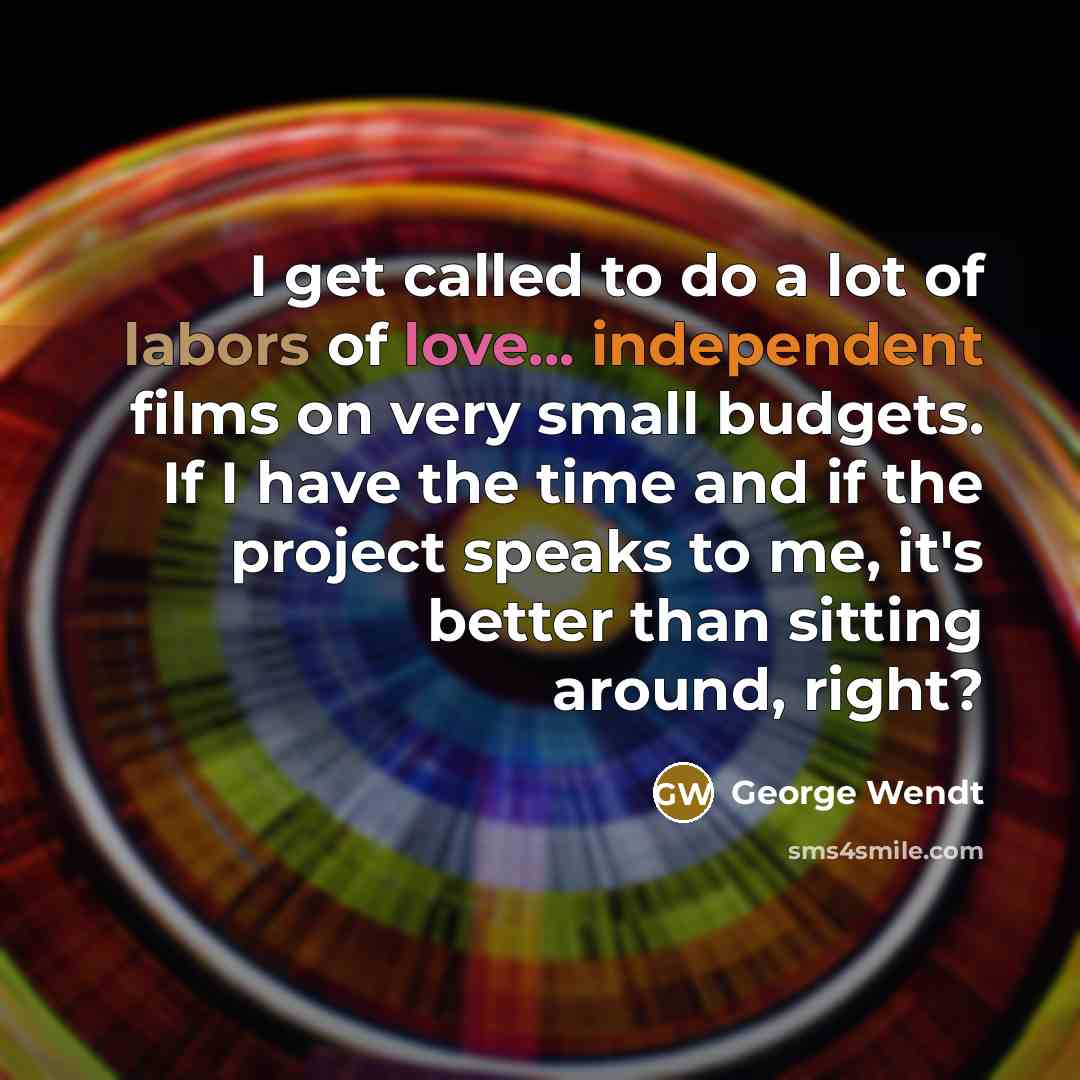 “I get called to do a lot of labors of…” quote by George Wendt