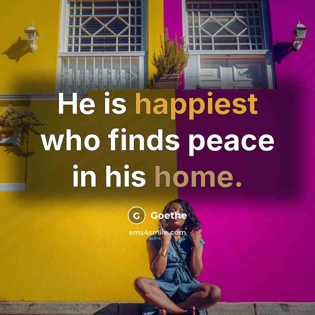“He is happiest who finds peace in his home.” quote by Goethe