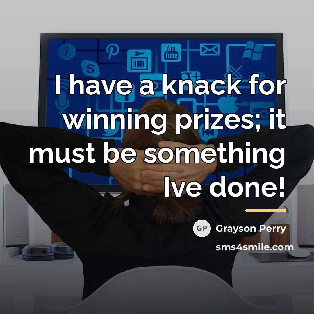“I have a knack for winning prizes; it must be…” quote by Grayson Perry