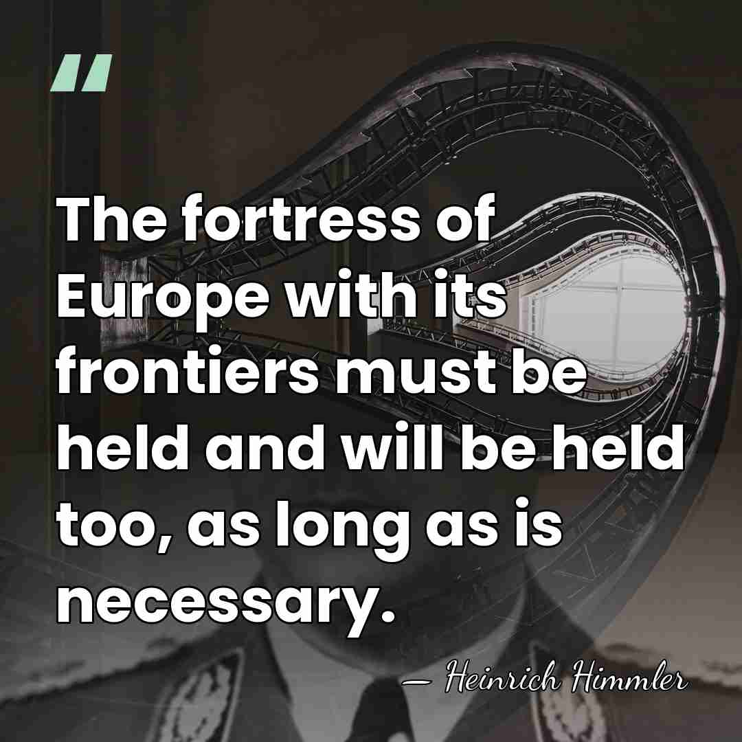 The fortress of Europe with its frontiers must be held and will&hellip; - Heinrich Himmler