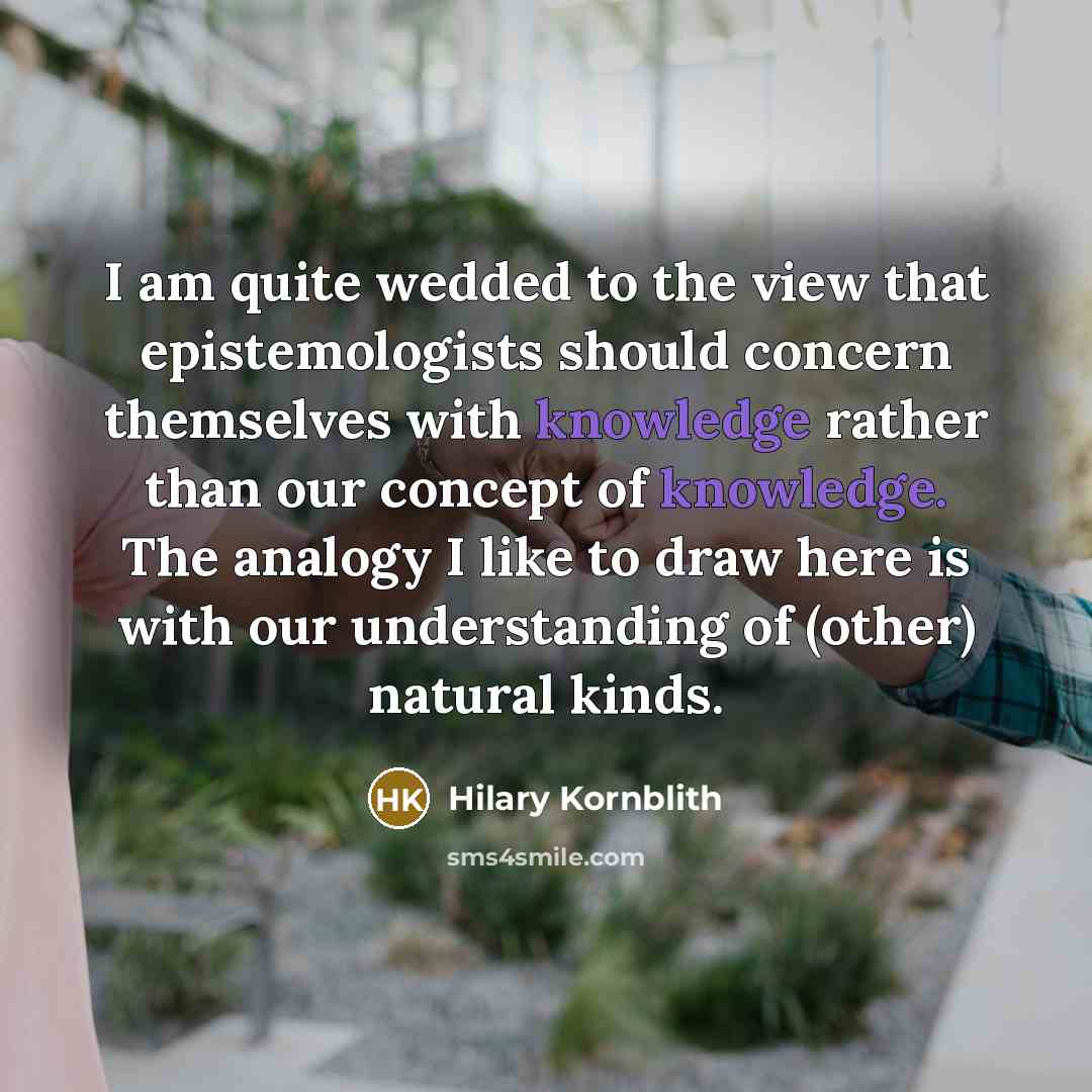 “I am quite wedded to the view that epistemologists should…” quote by Hilary Kornblith